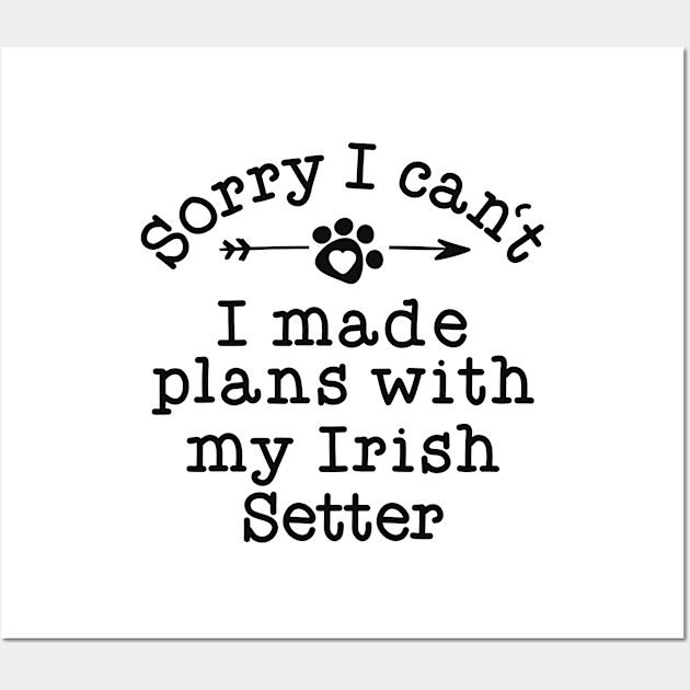 Funny Dog Owner Gifts Sorry Plans With My Irish Setter Wall Art by 14thFloorApparel